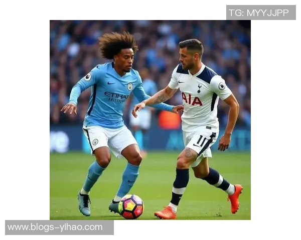 曼城与热刺对决分析及投注建议助你赢得比赛预测