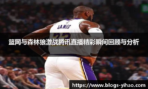 篮网与森林狼激战腾讯直播精彩瞬间回顾与分析
