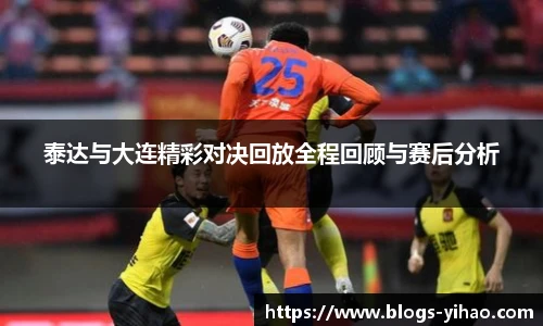 泰达与大连精彩对决回放全程回顾与赛后分析