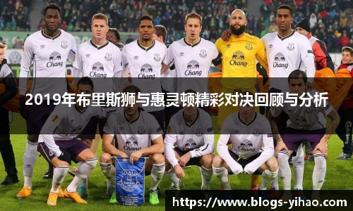 2019年布里斯狮与惠灵顿精彩对决回顾与分析