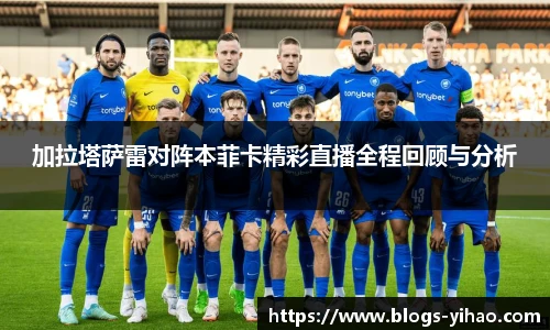加拉塔萨雷对阵本菲卡精彩直播全程回顾与分析