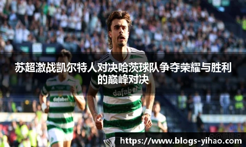 苏超激战凯尔特人对决哈茨球队争夺荣耀与胜利的巅峰对决