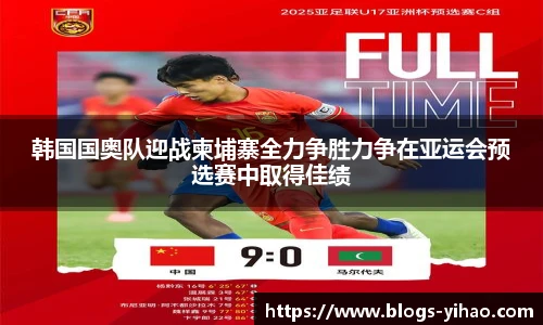韩国国奥队迎战柬埔寨全力争胜力争在亚运会预选赛中取得佳绩